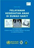 Pelayanan Kesehatan Anak di Rumah Sakit: pedoman bagi rumah sakit rujukan tingkat pertama di kabupaten/kota