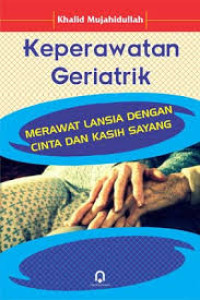 Image of Keperawatan Geriatrik: merawat lansia dengan cinta dan kasih sayang